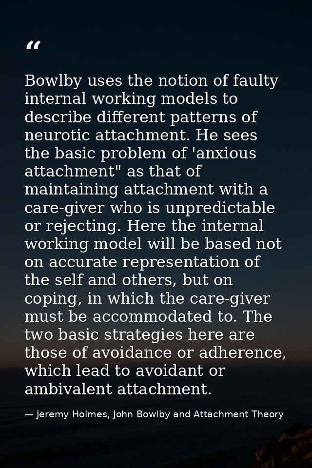 Bowlby uses the notion of faulty internal working models to describe different patterns of neurotic attachment. He sees  — Jeremy Holmes, John Bowlby and Attachment Theory
