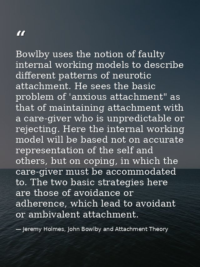 Bowlby uses the notion of faulty internal working models to describe different patterns of neurotic attachment. He sees  — Jeremy Holmes, John Bowlby and Attachment Theory