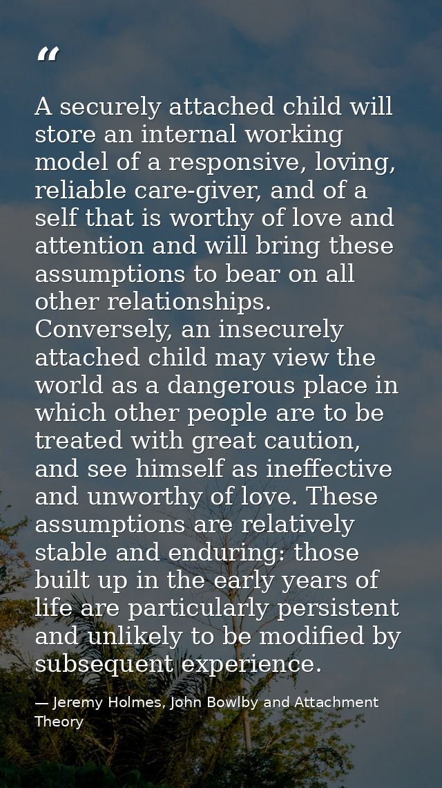 A securely attached child will store an internal working model of a responsive, loving, reliable care-giver, and of a se — Jeremy Holmes, John Bowlby and Attachment Theory