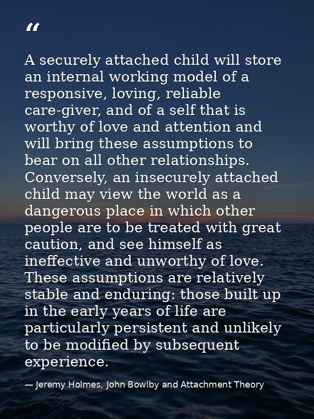 A securely attached child will store an internal working model of a responsive, loving, reliable care-giver, and of a se — Jeremy Holmes, John Bowlby and Attachment Theory
