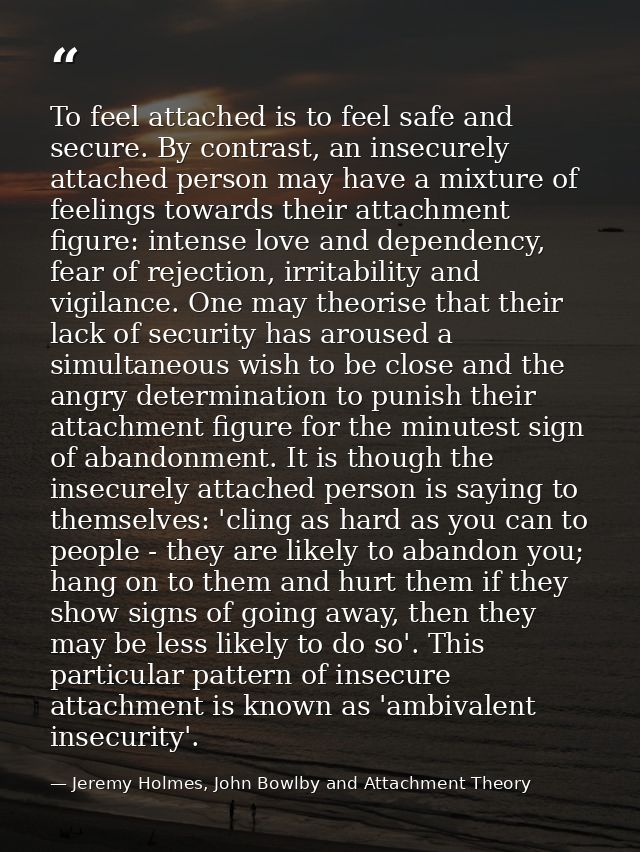 To feel attached is to feel safe and secure. By contrast, an insecurely attached person may have a mixture of feelings t — Jeremy Holmes, John Bowlby and Attachment Theory