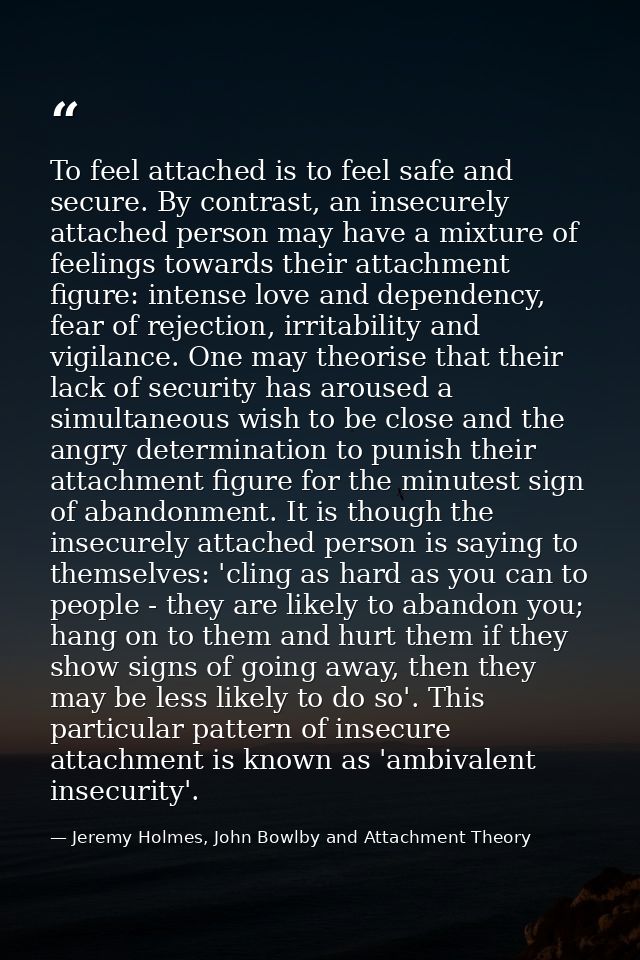 To feel attached is to feel safe and secure. By contrast, an insecurely attached person may have a mixture of feelings t — Jeremy Holmes, John Bowlby and Attachment Theory