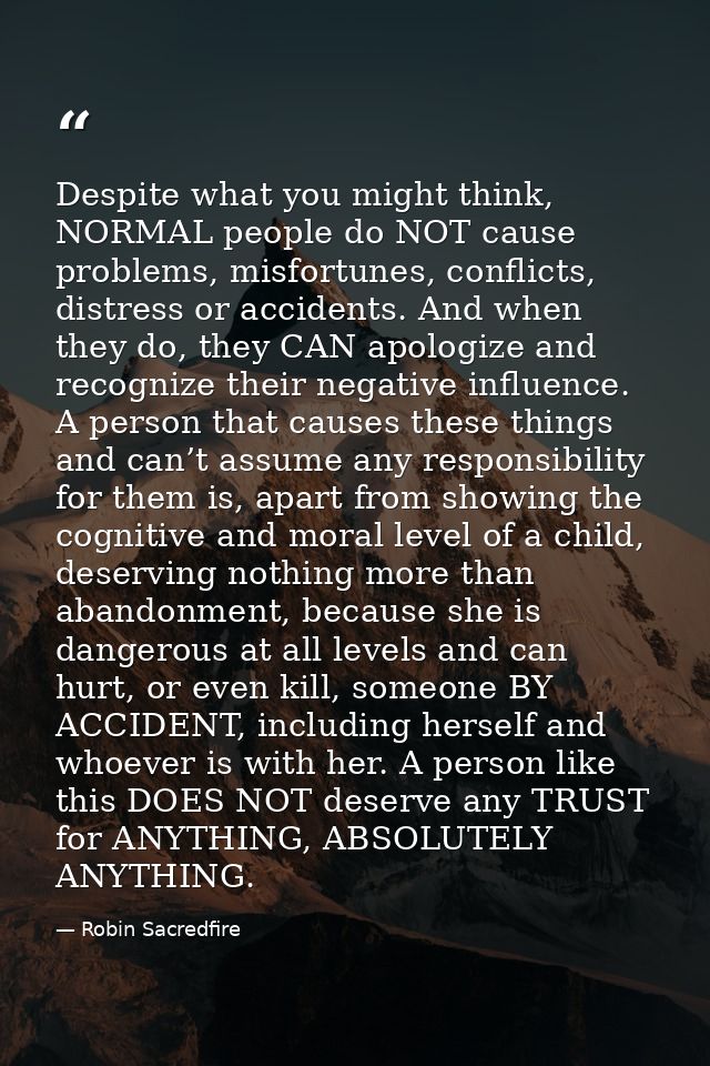 Despite what you might think, NORMAL people do NOT cause problems, misfortunes, conflicts, distress or accidents. And wh — Robin Sacredfire