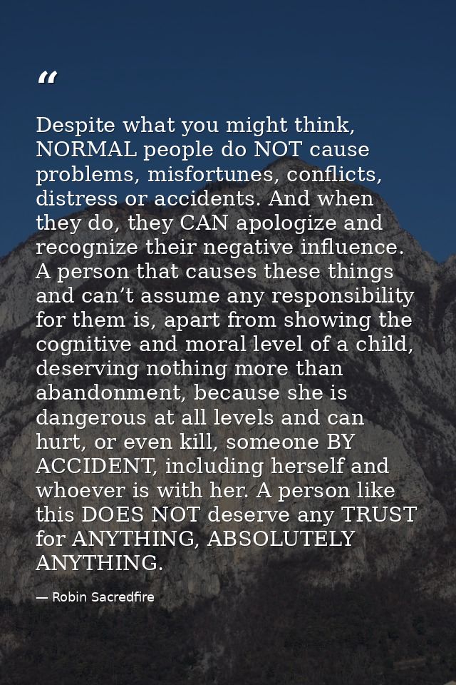 Despite what you might think, NORMAL people do NOT cause problems, misfortunes, conflicts, distress or accidents. And wh — Robin Sacredfire