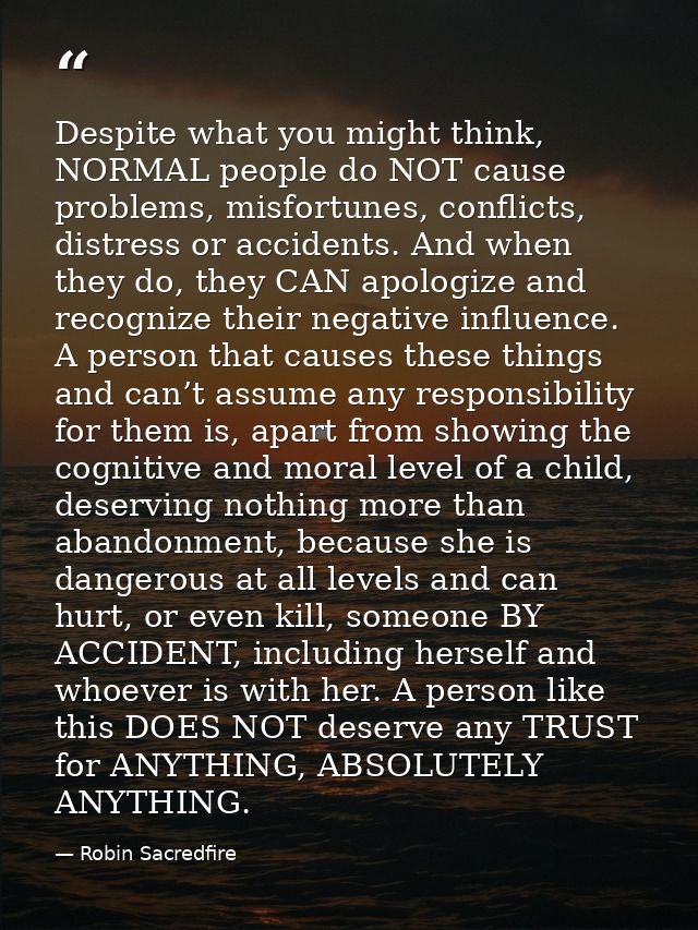 Despite what you might think, NORMAL people do NOT cause problems, misfortunes, conflicts, distress or accidents. And wh — Robin Sacredfire