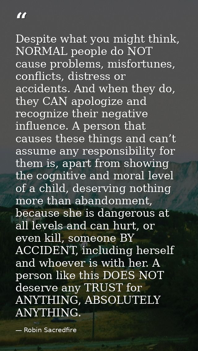 Despite what you might think, NORMAL people do NOT cause problems, misfortunes, conflicts, distress or accidents. And wh — Robin Sacredfire