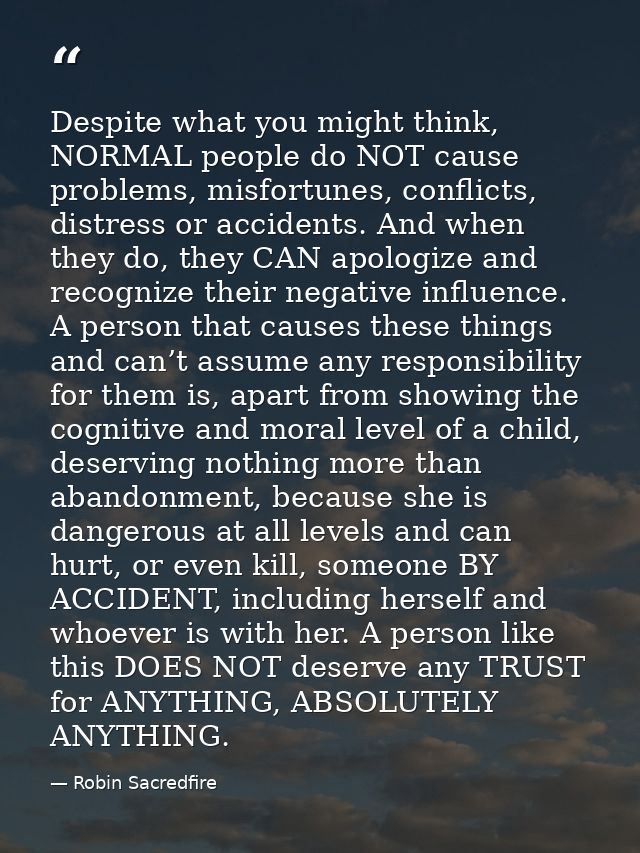 Despite what you might think, NORMAL people do NOT cause problems, misfortunes, conflicts, distress or accidents. And wh — Robin Sacredfire