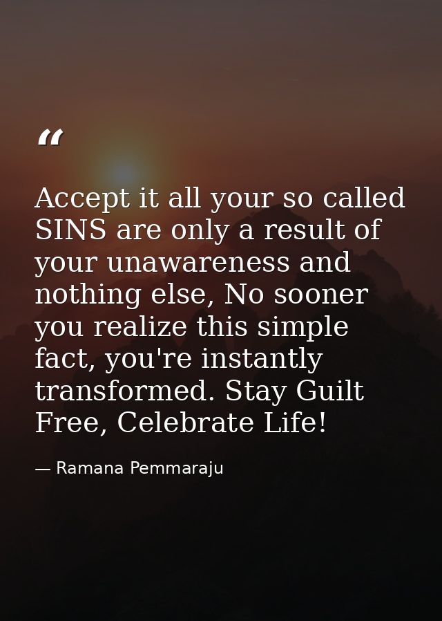 Accept it all your so called SINS are only a result of your unawareness and nothing else, No sooner you realize this sim — Ramana Pemmaraju