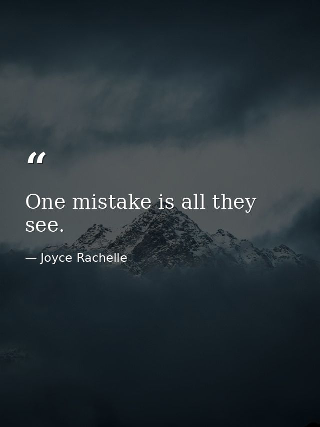 One mistake is all they see. — Joyce Rachelle
