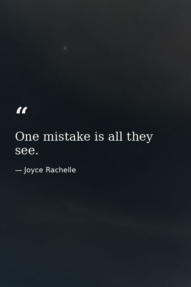 One mistake is all they see. — Joyce Rachelle