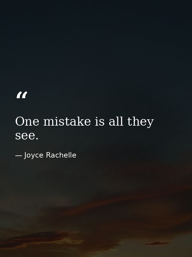 One mistake is all they see. — Joyce Rachelle