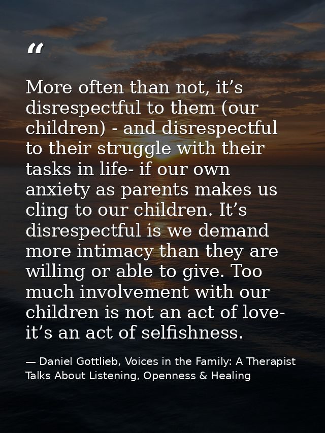 More often than not, it’s disrespectful to them (our children) - and disrespectful to their struggle with their tasks in — Daniel Gottlieb, Voices in the Family: A Therapist Talks About Listening, Openness & Healing