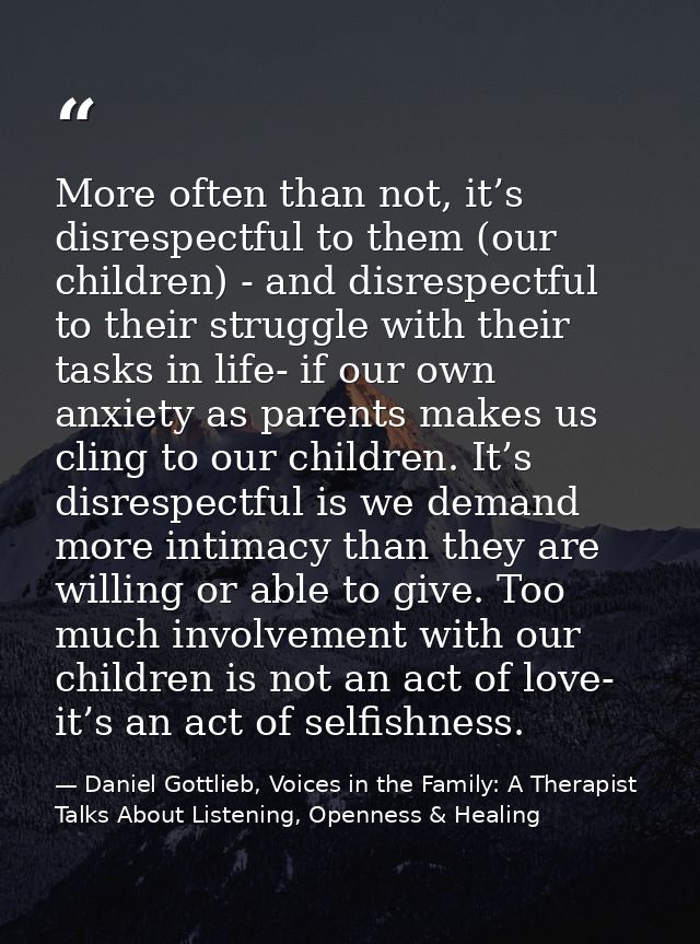 More often than not, it’s disrespectful to them (our children) - and disrespectful to their struggle with their tasks in — Daniel Gottlieb, Voices in the Family: A Therapist Talks About Listening, Openness & Healing