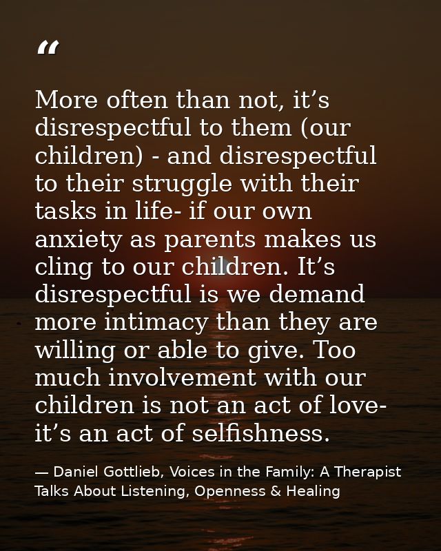 More often than not, it’s disrespectful to them (our children) - and disrespectful to their struggle with their tasks in — Daniel Gottlieb, Voices in the Family: A Therapist Talks About Listening, Openness & Healing