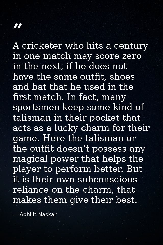 A cricketer who hits a century in one match may score zero in the next, if he does not have the same outfit, shoes and b — Abhijit Naskar