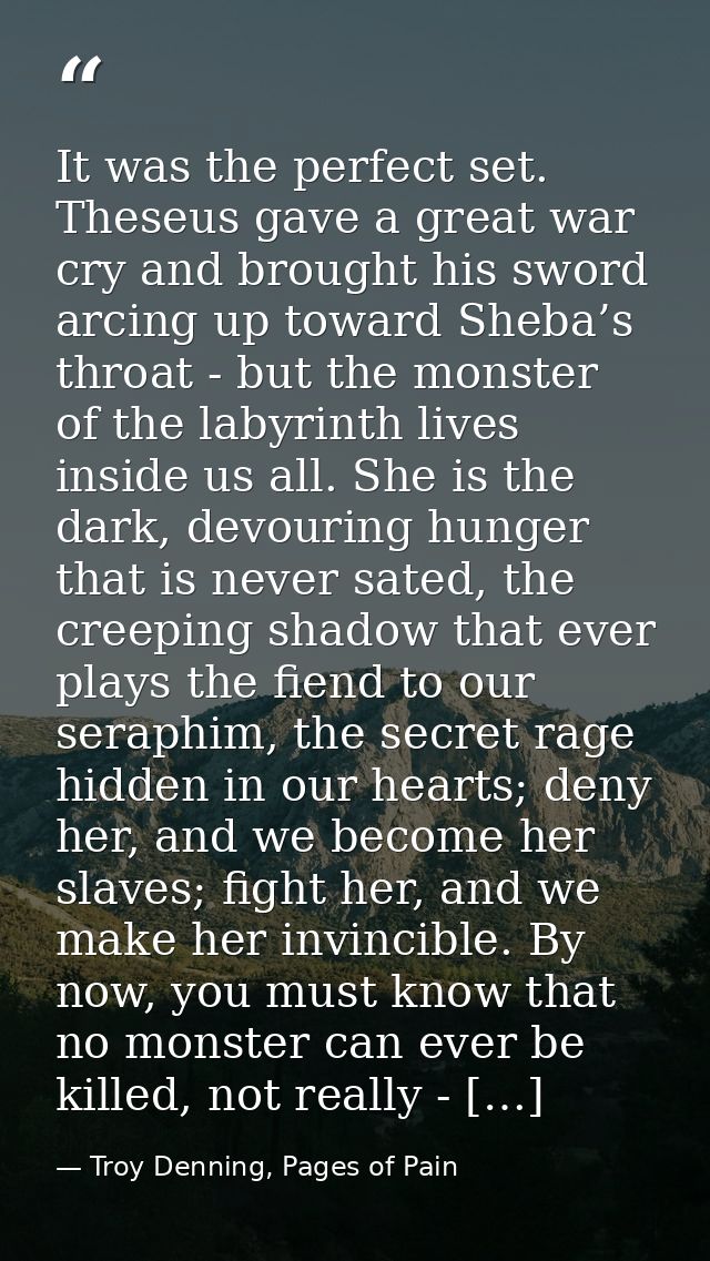 It was the perfect set. Theseus gave a great war cry and brought his sword arcing up toward Sheba’s throat - but the mon — Troy Denning, Pages of Pain