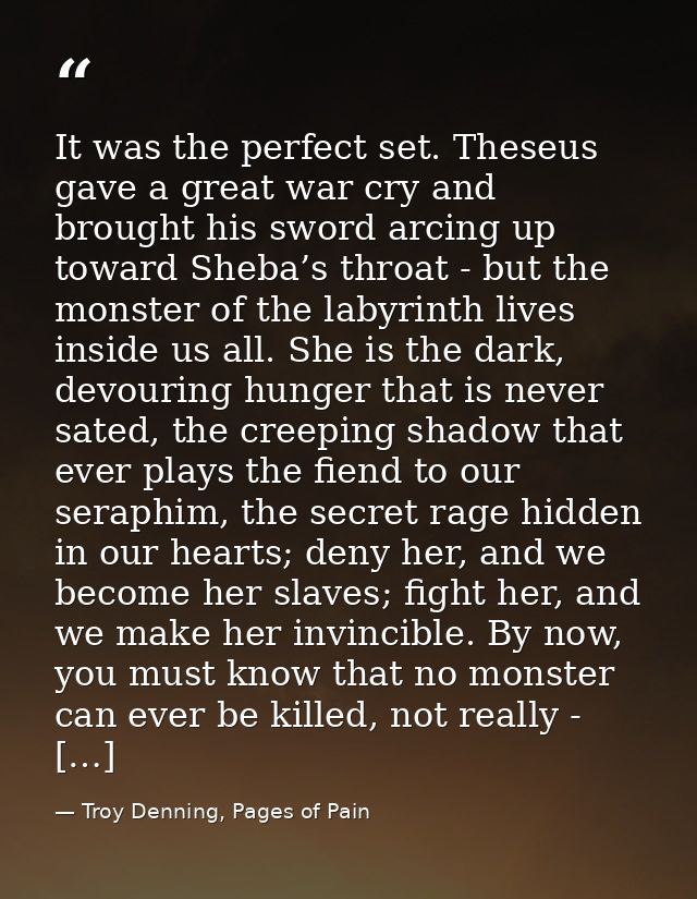 It was the perfect set. Theseus gave a great war cry and brought his sword arcing up toward Sheba’s throat - but the mon — Troy Denning, Pages of Pain