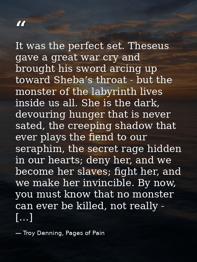It was the perfect set. Theseus gave a great war cry and brought his sword arcing up toward Sheba’s throat - but the mon — Troy Denning, Pages of Pain