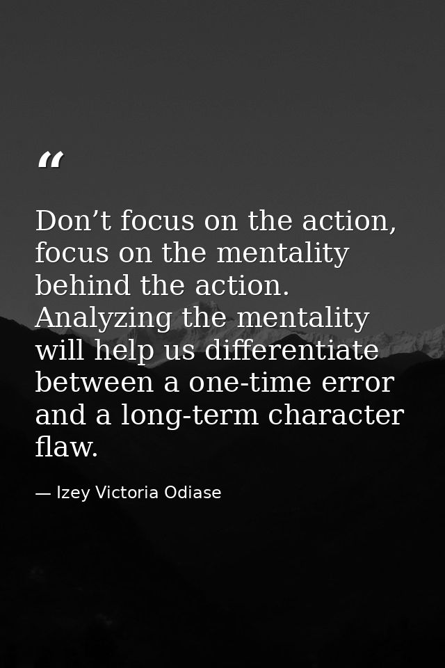Don’t focus on the action, focus on the mentality behind the action. Analyzing the mentality will help us differentiate  — Izey Victoria Odiase