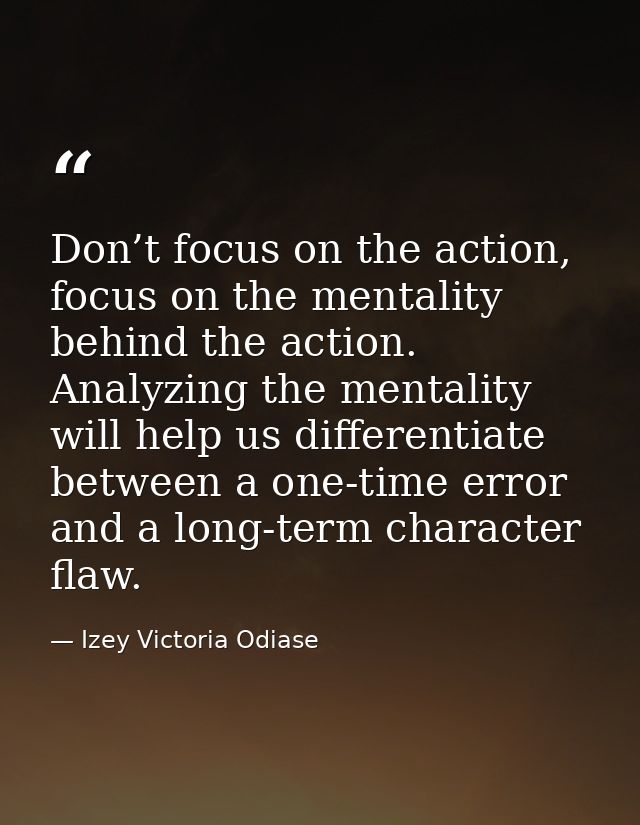 Don’t focus on the action, focus on the mentality behind the action. Analyzing the mentality will help us differentiate  — Izey Victoria Odiase
