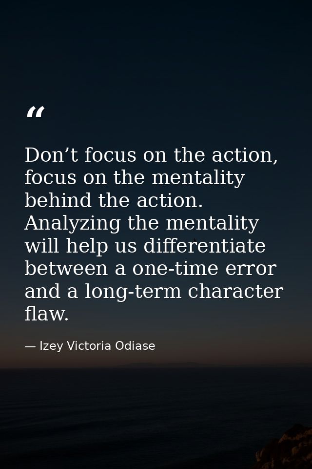 Don’t focus on the action, focus on the mentality behind the action. Analyzing the mentality will help us differentiate  — Izey Victoria Odiase