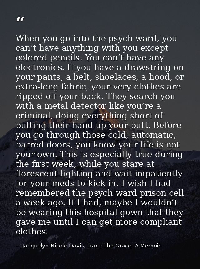 When you go into the psych ward, you can’t have anything with you except colored pencils. You can’t have any electronics — Jacquelyn Nicole Davis, Trace The Grace: A Memoir