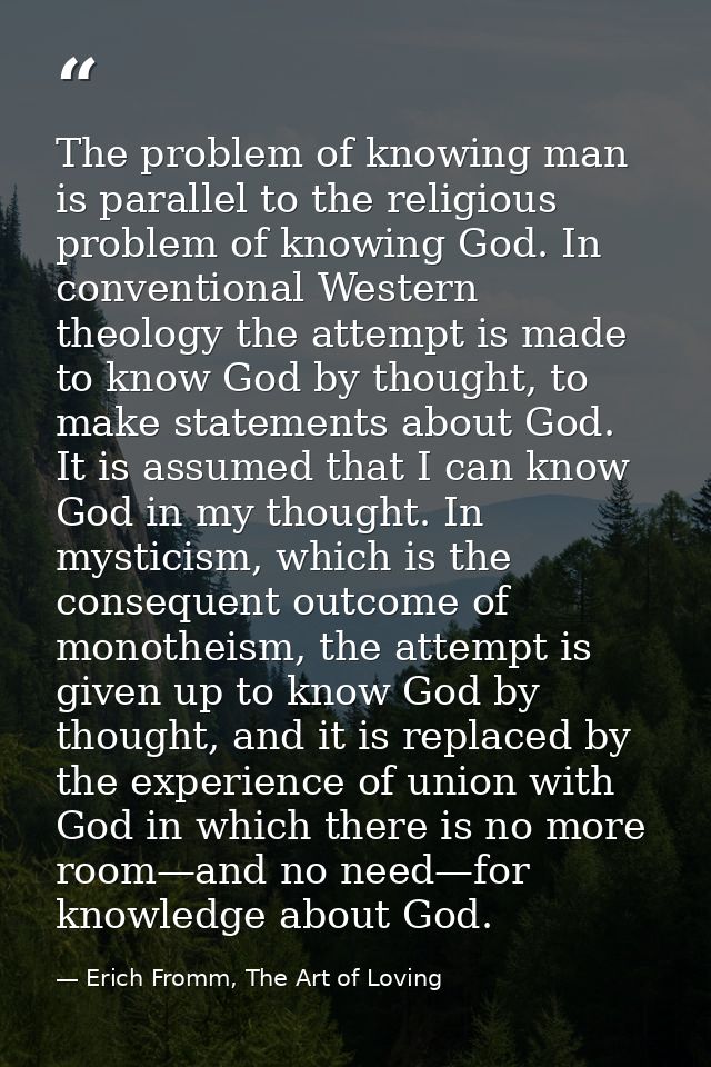The problem of knowing man is parallel to the religious problem of knowing God. In conventional Western theology the att — Erich Fromm, The Art of Loving