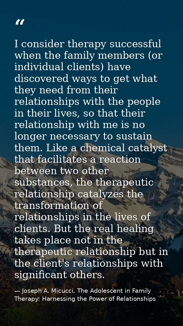 I consider therapy successful when the family members (or individual clients) have discovered ways to get what they need — Joseph A. Micucci, The Adolescent in Family Therapy: Harnessing the Power of Relationships