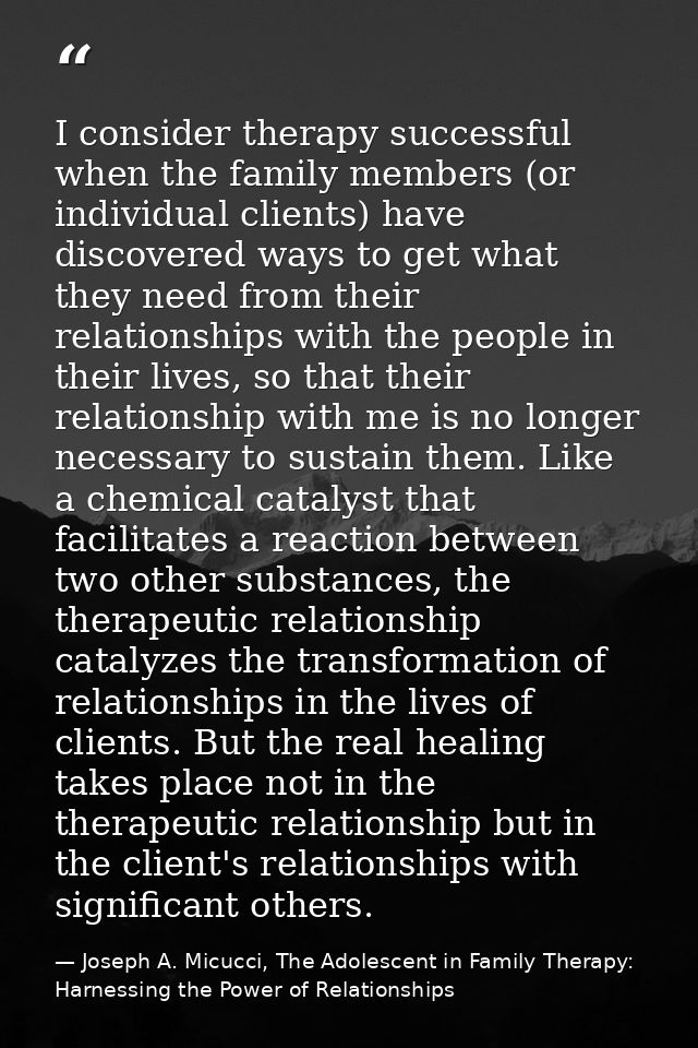 I consider therapy successful when the family members (or individual clients) have discovered ways to get what they need — Joseph A. Micucci, The Adolescent in Family Therapy: Harnessing the Power of Relationships