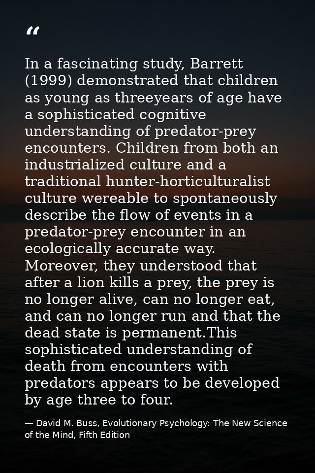In a fascinating study, Barrett (1999) demonstrated that children as young as threeyears of age have a sophisticated cog — David M. Buss, Evolutionary Psychology: The New Science of the Mind, Fifth Edition