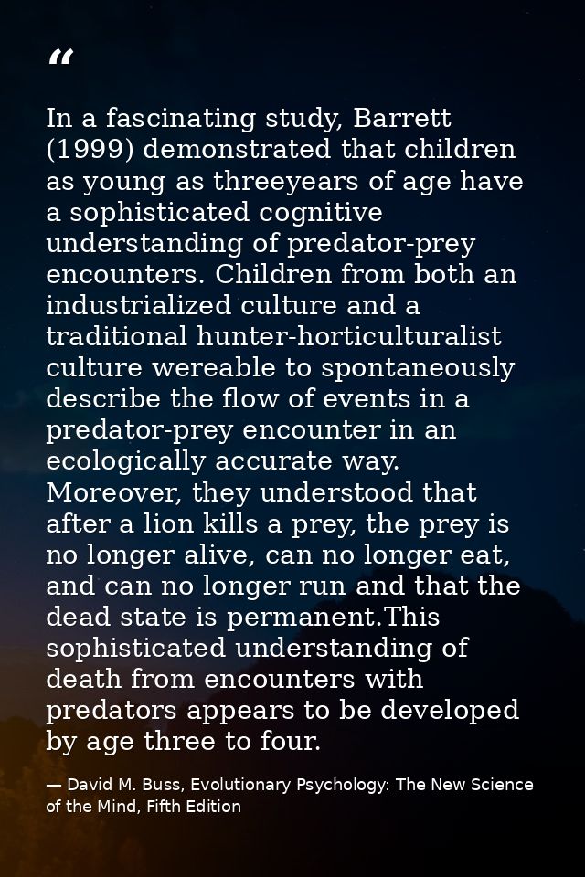 In a fascinating study, Barrett (1999) demonstrated that children as young as threeyears of age have a sophisticated cog — David M. Buss, Evolutionary Psychology: The New Science of the Mind, Fifth Edition