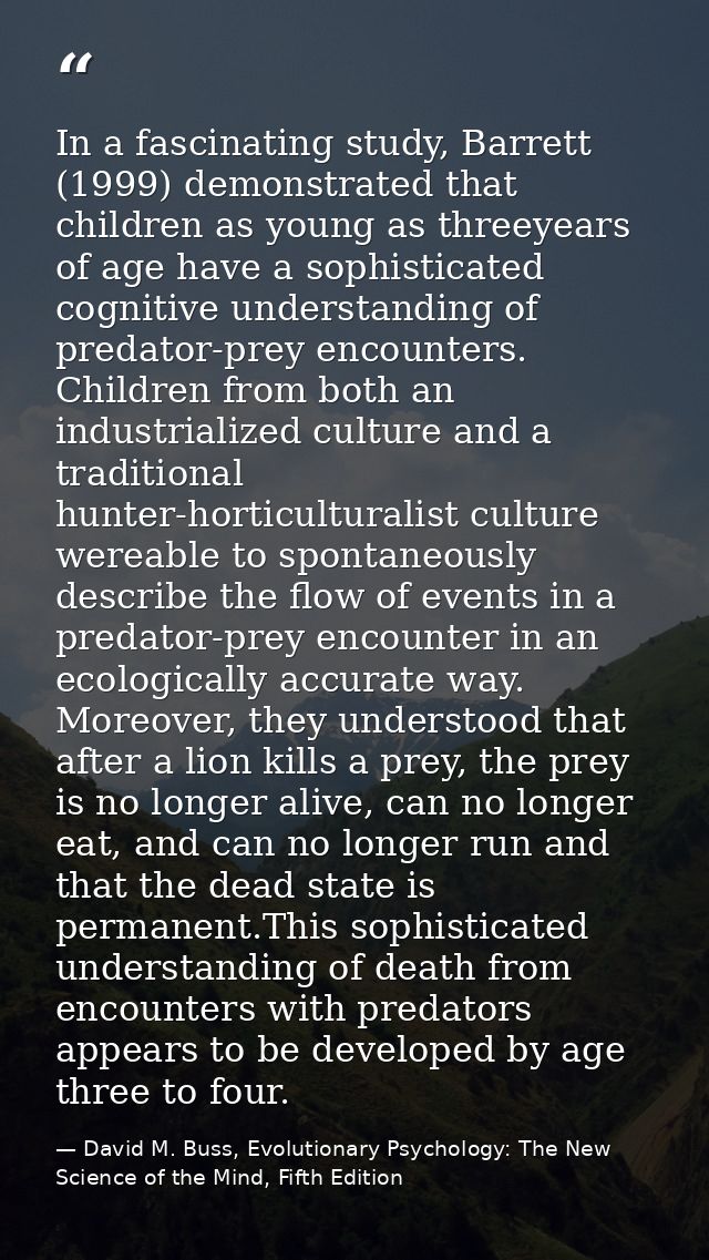 In a fascinating study, Barrett (1999) demonstrated that children as young as threeyears of age have a sophisticated cog — David M. Buss, Evolutionary Psychology: The New Science of the Mind, Fifth Edition