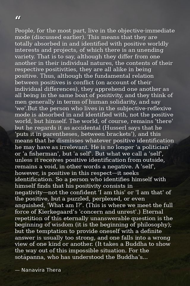 People, for the most part, live in the objective-immediate mode (discussed earlier). This means that they are totally ab — Nanavira Thera