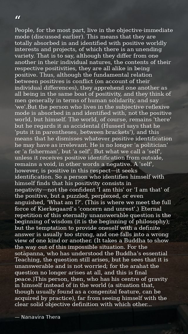 People, for the most part, live in the objective-immediate mode (discussed earlier). This means that they are totally ab — Nanavira Thera