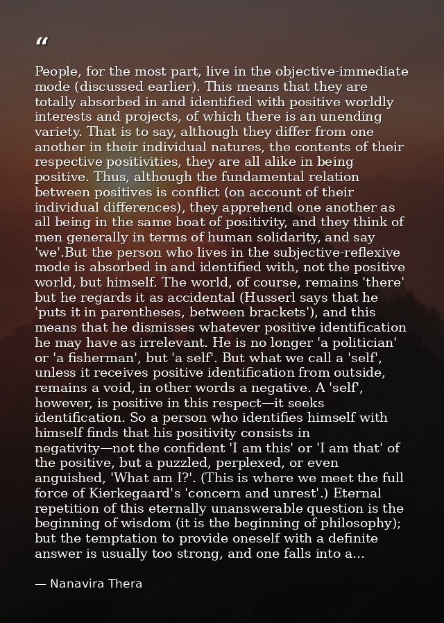 People, for the most part, live in the objective-immediate mode (discussed earlier). This means that they are totally ab — Nanavira Thera