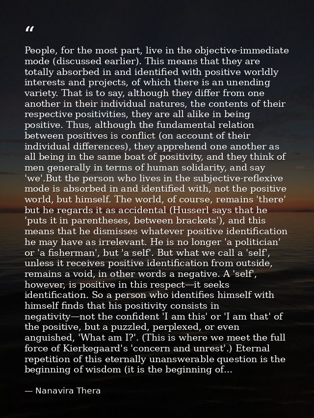 People, for the most part, live in the objective-immediate mode (discussed earlier). This means that they are totally ab — Nanavira Thera