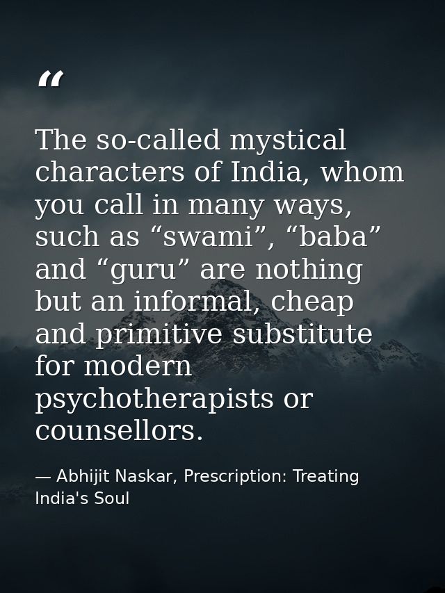 The so-called mystical characters of India, whom you call in many ways, such as “swami”, “baba” and “guru” are nothing b — Abhijit Naskar, Prescription: Treating India's Soul