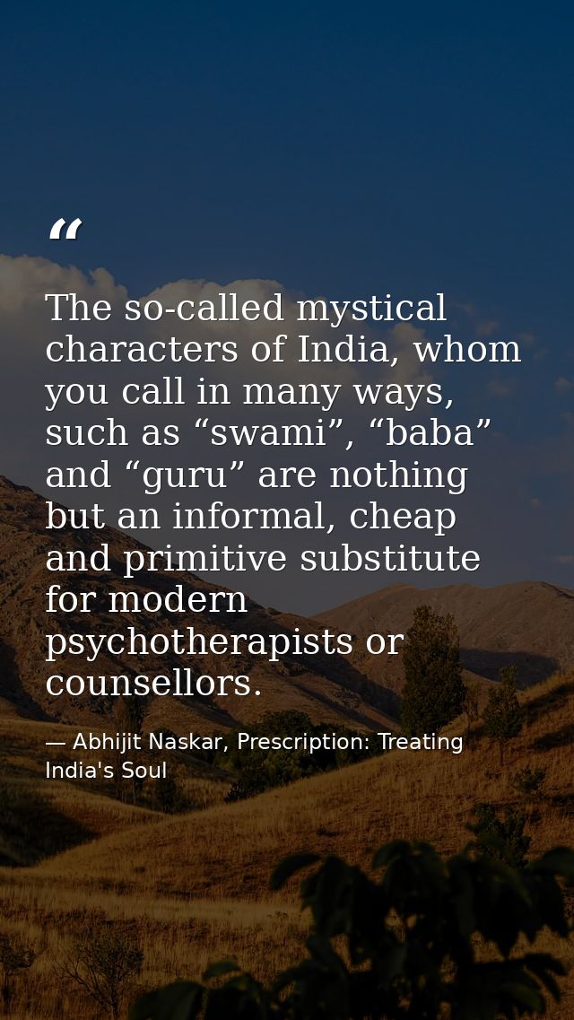 The so-called mystical characters of India, whom you call in many ways, such as “swami”, “baba” and “guru” are nothing b — Abhijit Naskar, Prescription: Treating India's Soul