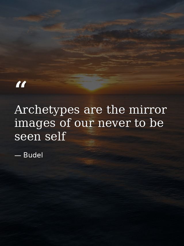 Archetypes are the mirror images of our never to be seen self — Budel