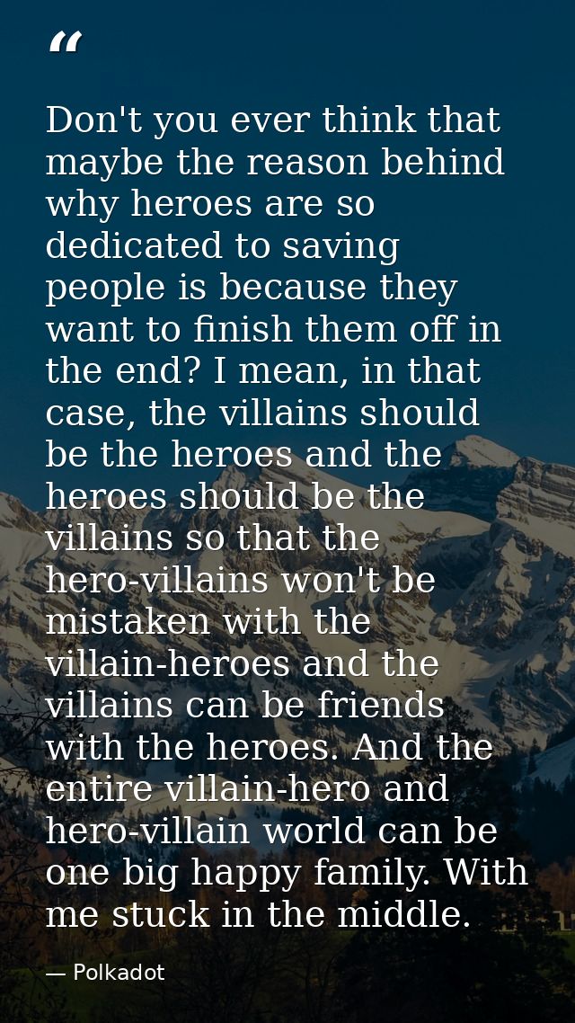 Don't you ever think that maybe the reason behind why heroes are so dedicated to saving people is because they want to f — Polkadot