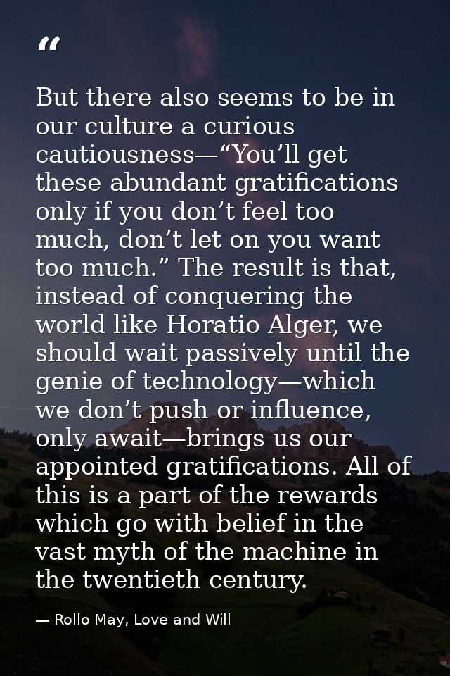 But there also seems to be in our culture a curious cautiousness—“You’ll get these abundant gratifications only if you d — Rollo May, Love and Will