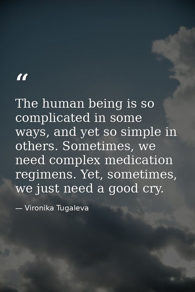 The human being is so complicated in some ways, and yet so simple in others. Sometimes, we need complex medication regim — Vironika Tugaleva