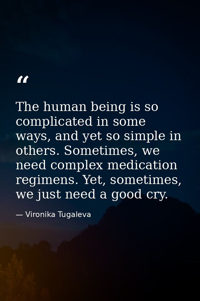 The human being is so complicated in some ways, and yet so simple in others. Sometimes, we need complex medication regim — Vironika Tugaleva