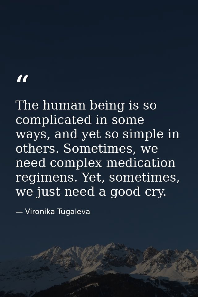 The human being is so complicated in some ways, and yet so simple in others. Sometimes, we need complex medication regim — Vironika Tugaleva