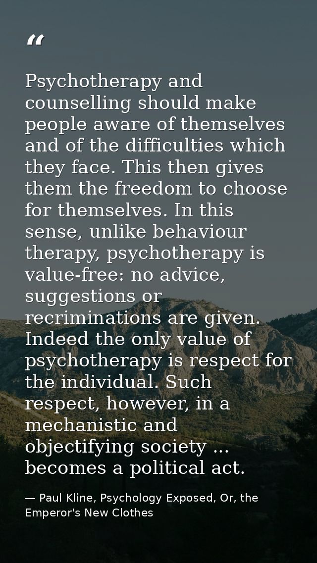 Psychotherapy and counselling should make people aware of themselves and of the difficulties which they face. This then  — Paul Kline, Psychology Exposed, Or, the Emperor's New Clothes