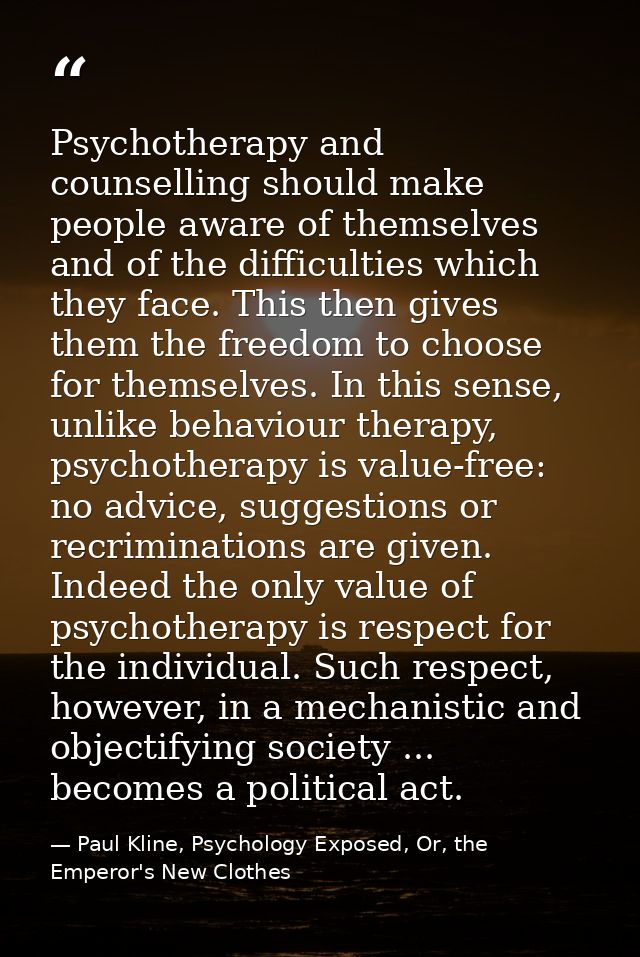 Psychotherapy and counselling should make people aware of themselves and of the difficulties which they face. This then  — Paul Kline, Psychology Exposed, Or, the Emperor's New Clothes
