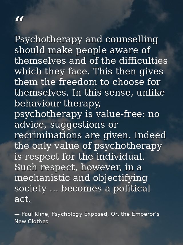 Psychotherapy and counselling should make people aware of themselves and of the difficulties which they face. This then  — Paul Kline, Psychology Exposed, Or, the Emperor's New Clothes