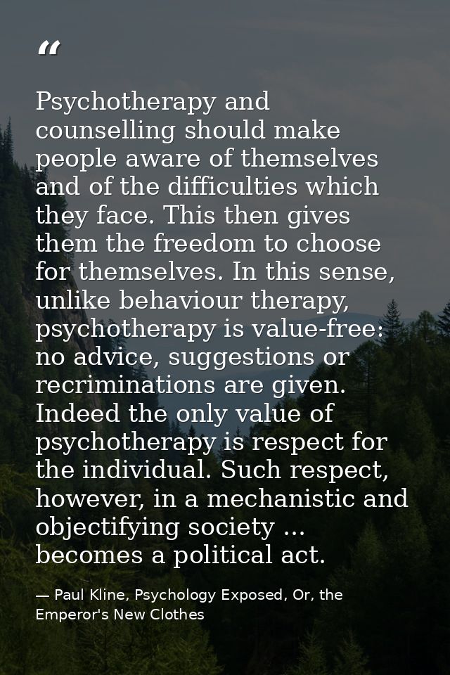 Psychotherapy and counselling should make people aware of themselves and of the difficulties which they face. This then  — Paul Kline, Psychology Exposed, Or, the Emperor's New Clothes