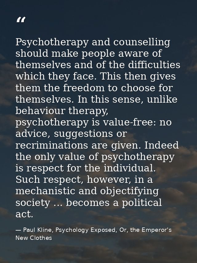 Psychotherapy and counselling should make people aware of themselves and of the difficulties which they face. This then  — Paul Kline, Psychology Exposed, Or, the Emperor's New Clothes