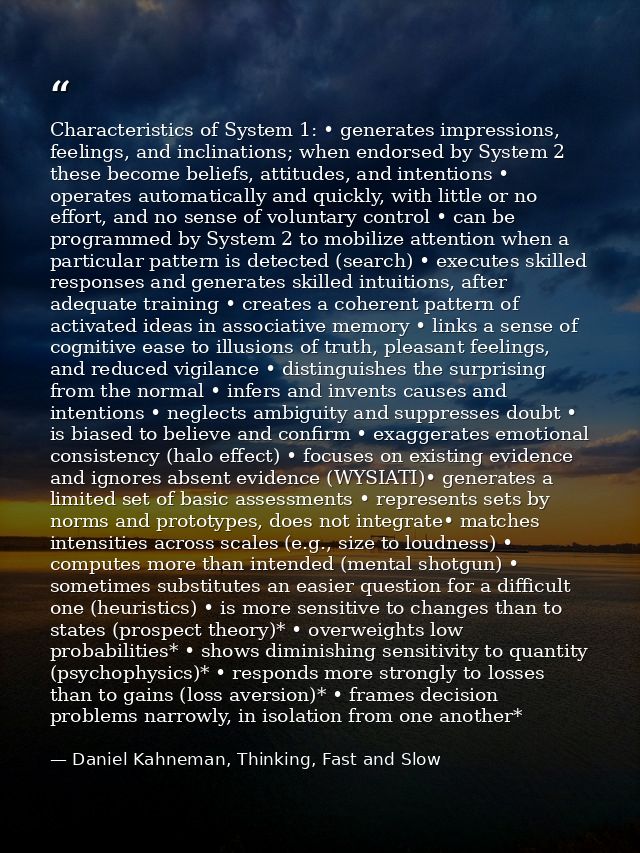 Characteristics of System 1: • generates impressions, feelings, and inclinations; when endorsed by System 2 these become — Daniel Kahneman, Thinking, Fast and Slow